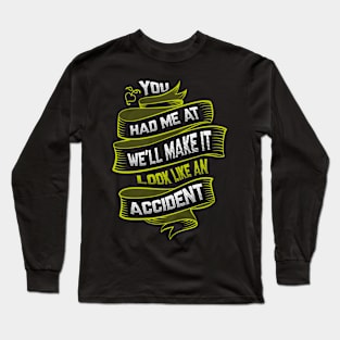 You Had Me At We'll Make It Look Like An Accident Long Sleeve T-Shirt